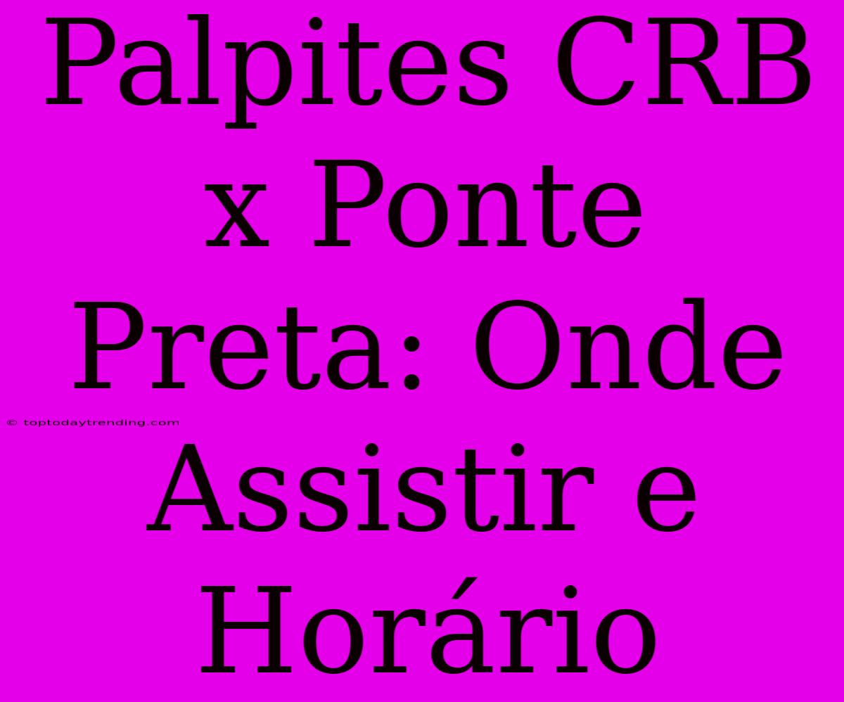 Palpites CRB X Ponte Preta: Onde Assistir E Horário