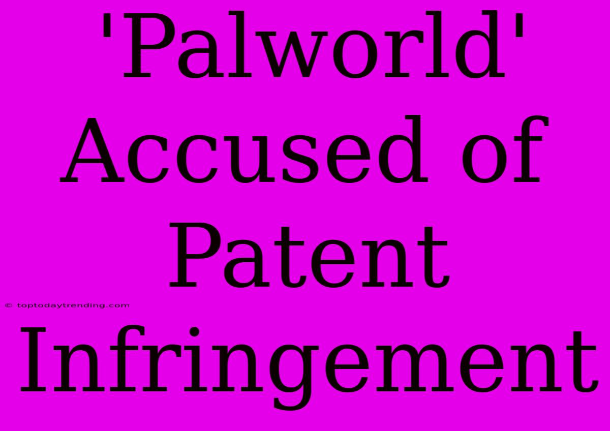 'Palworld' Accused Of Patent Infringement