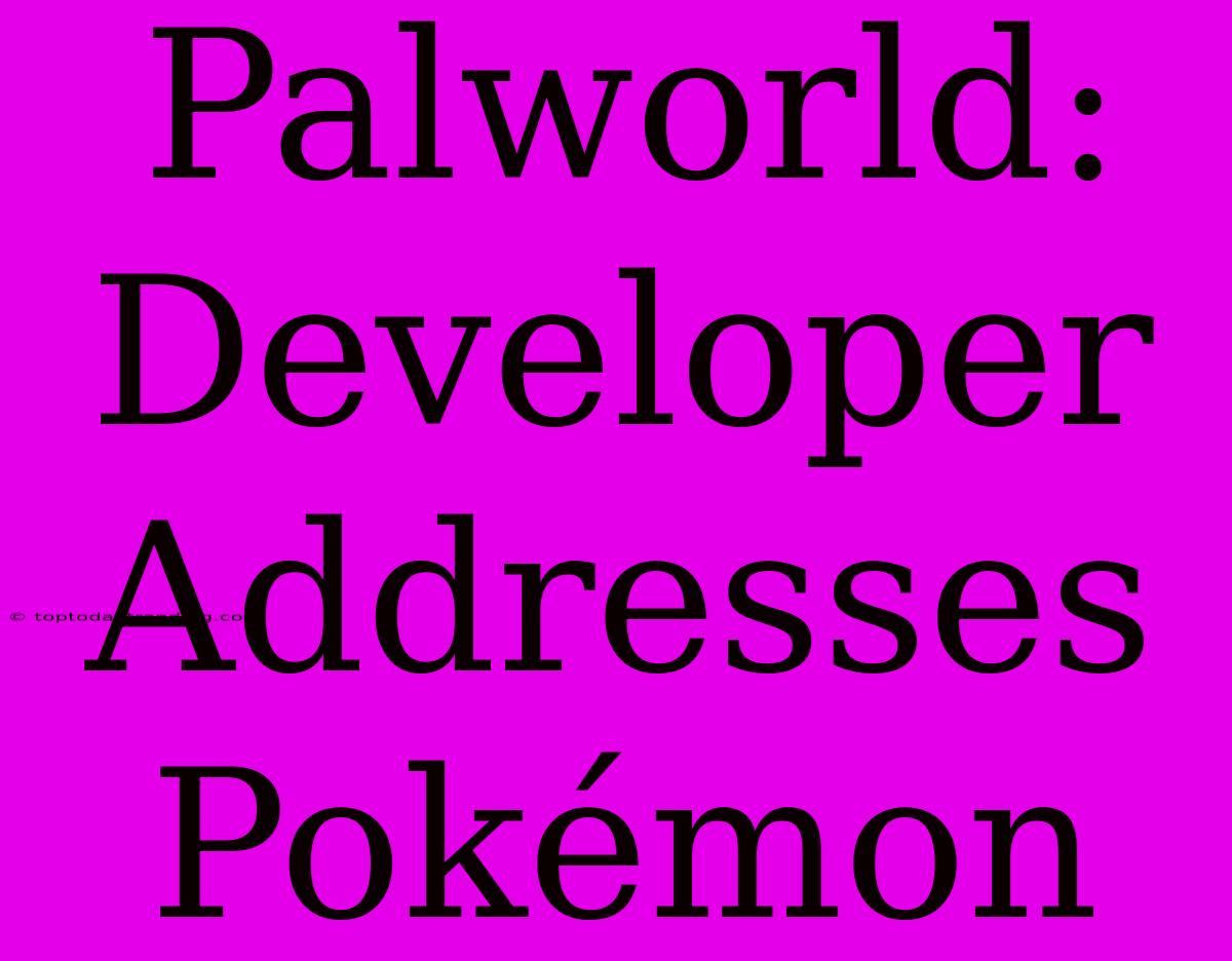 Palworld: Developer Addresses Pokémon