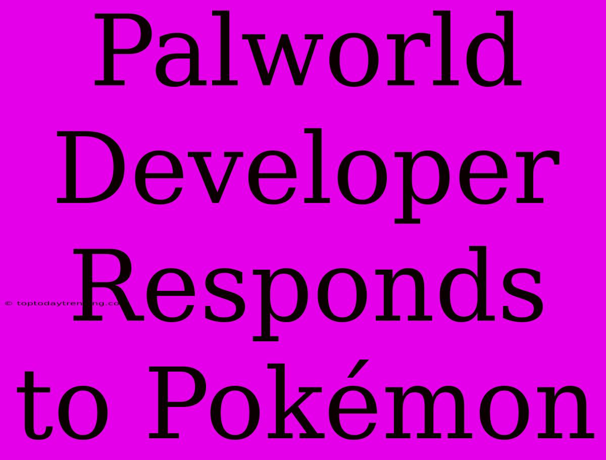 Palworld Developer Responds To Pokémon