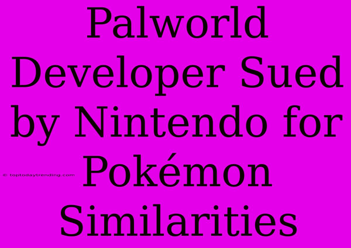 Palworld Developer Sued By Nintendo For Pokémon Similarities