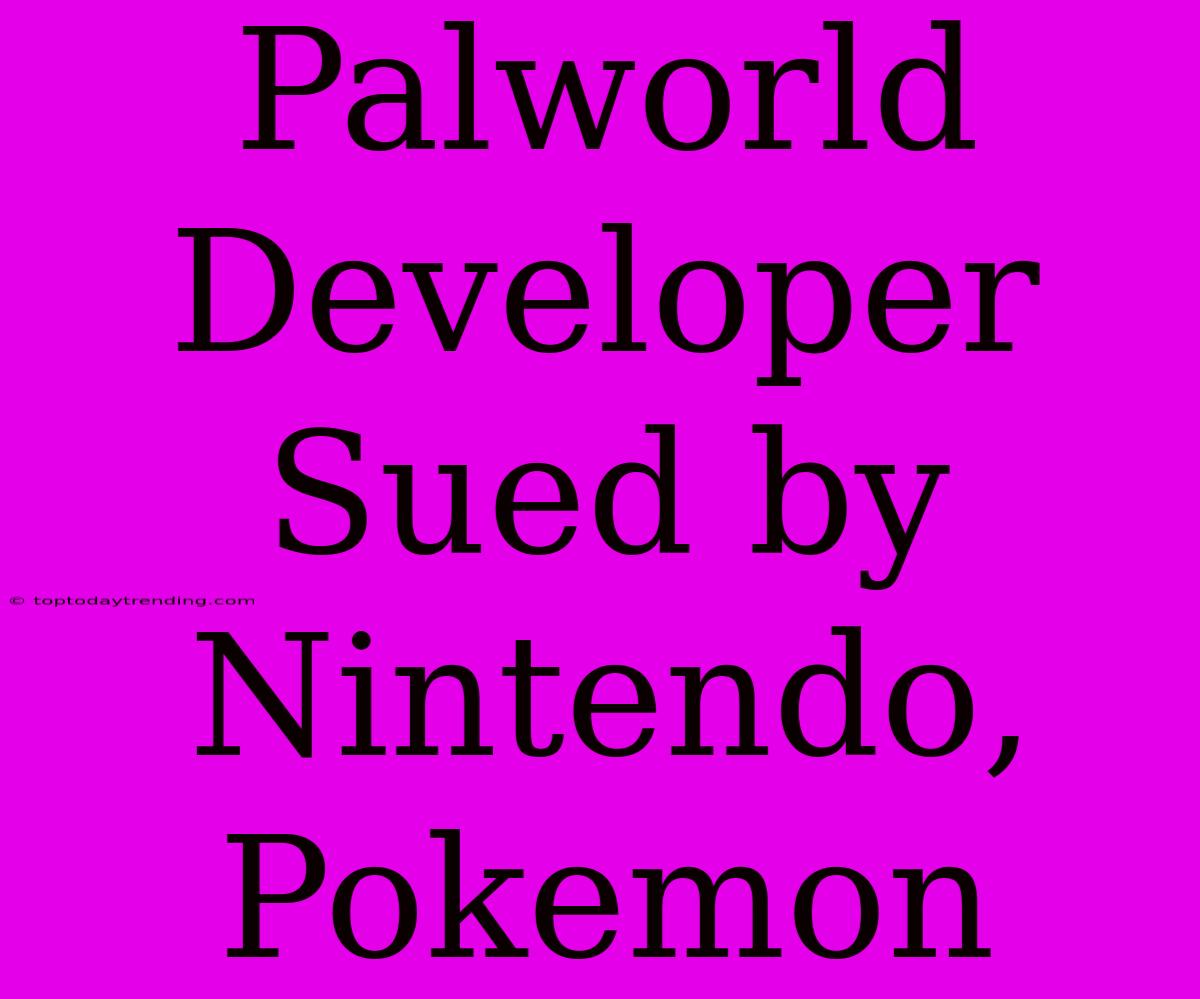 Palworld Developer Sued By Nintendo, Pokemon