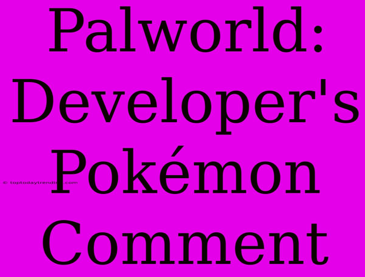 Palworld: Developer's Pokémon Comment