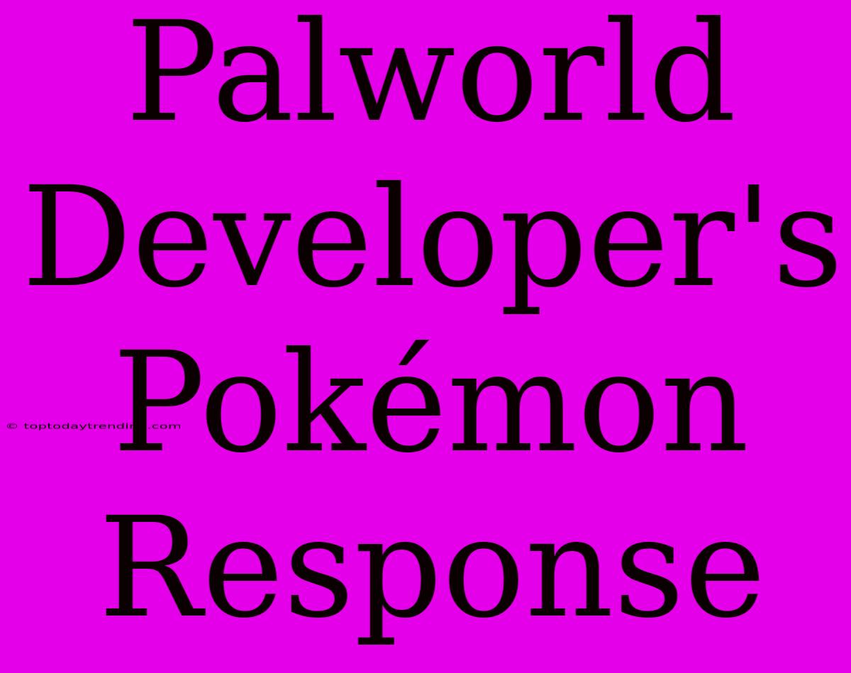 Palworld Developer's Pokémon Response