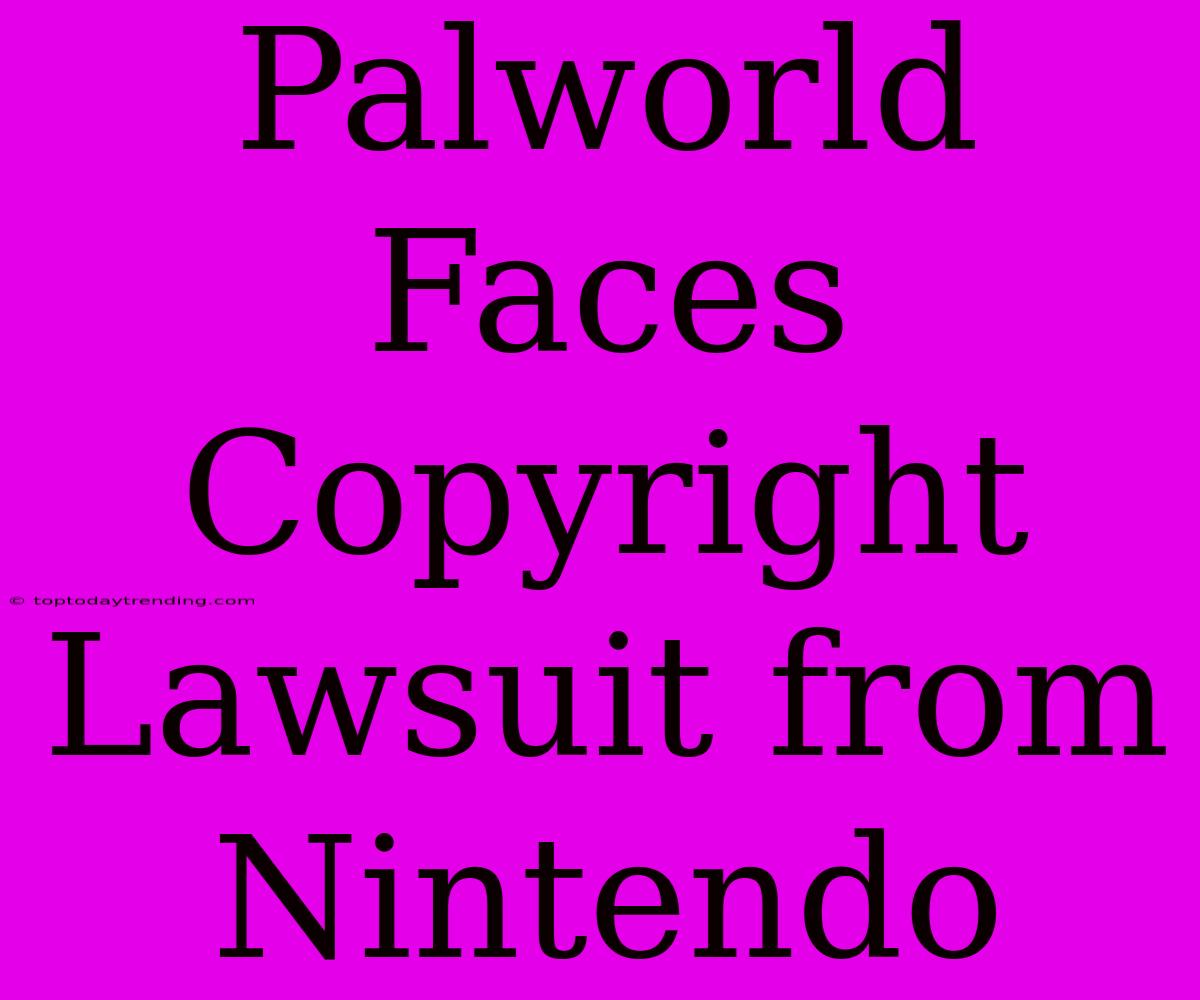 Palworld Faces Copyright Lawsuit From Nintendo