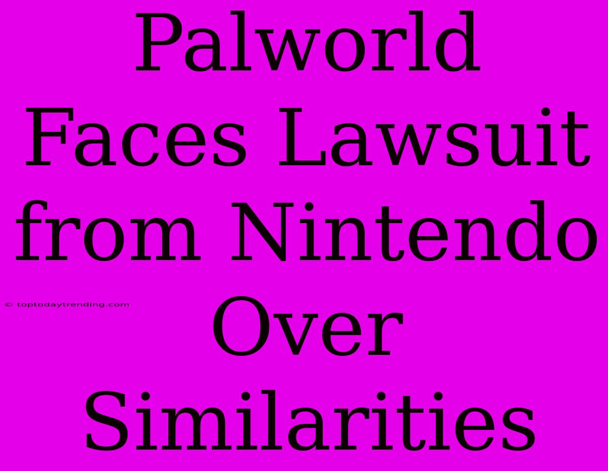 Palworld Faces Lawsuit From Nintendo Over Similarities