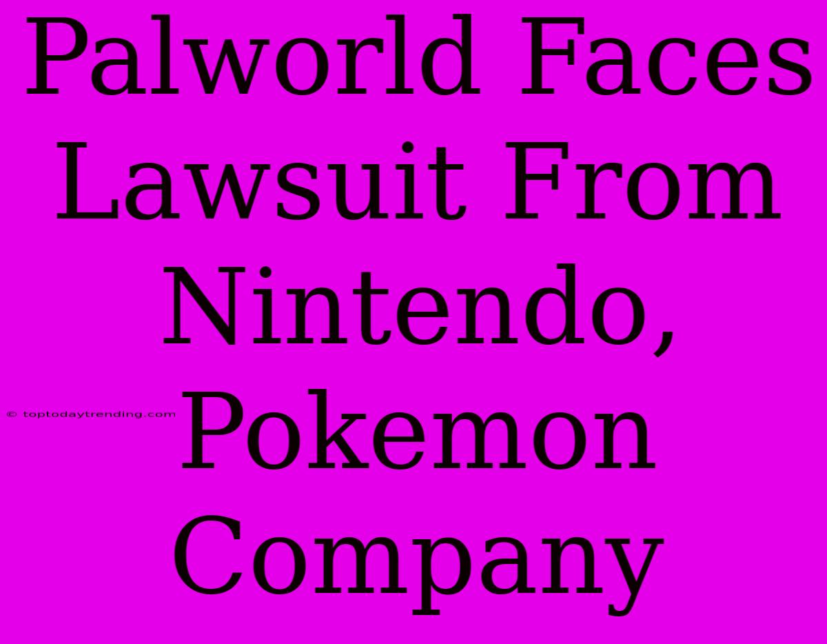 Palworld Faces Lawsuit From Nintendo, Pokemon Company