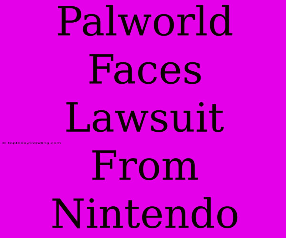 Palworld Faces Lawsuit From Nintendo