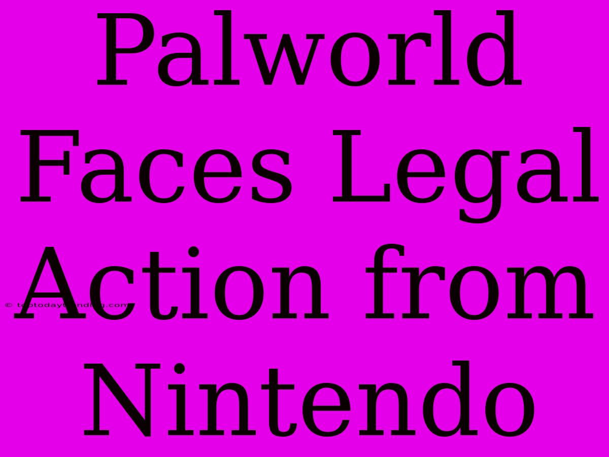 Palworld Faces Legal Action From Nintendo