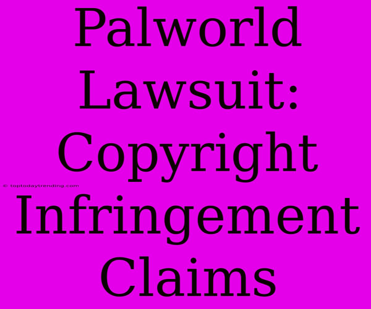 Palworld Lawsuit: Copyright Infringement Claims