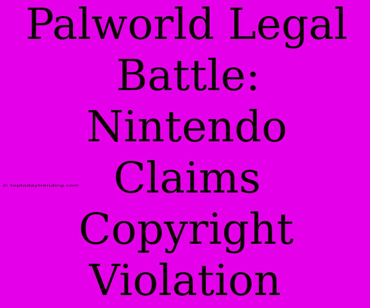 Palworld Legal Battle: Nintendo Claims Copyright Violation