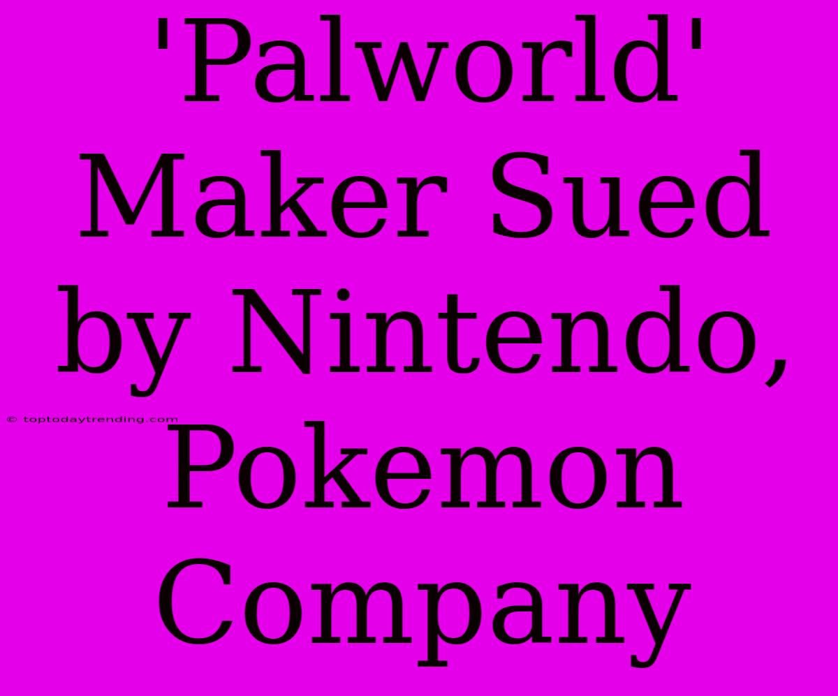 'Palworld' Maker Sued By Nintendo, Pokemon Company