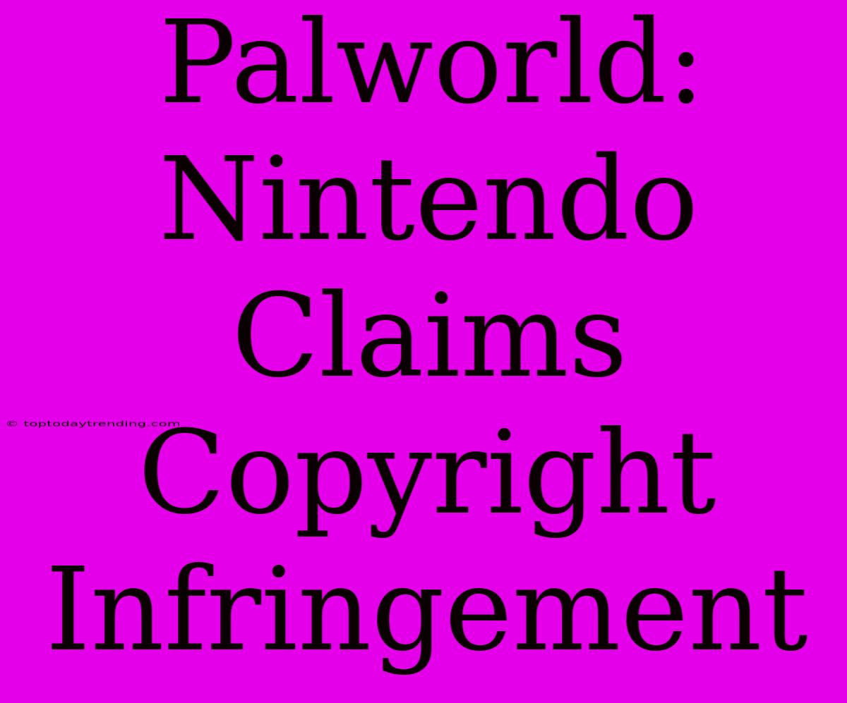 Palworld: Nintendo Claims Copyright Infringement