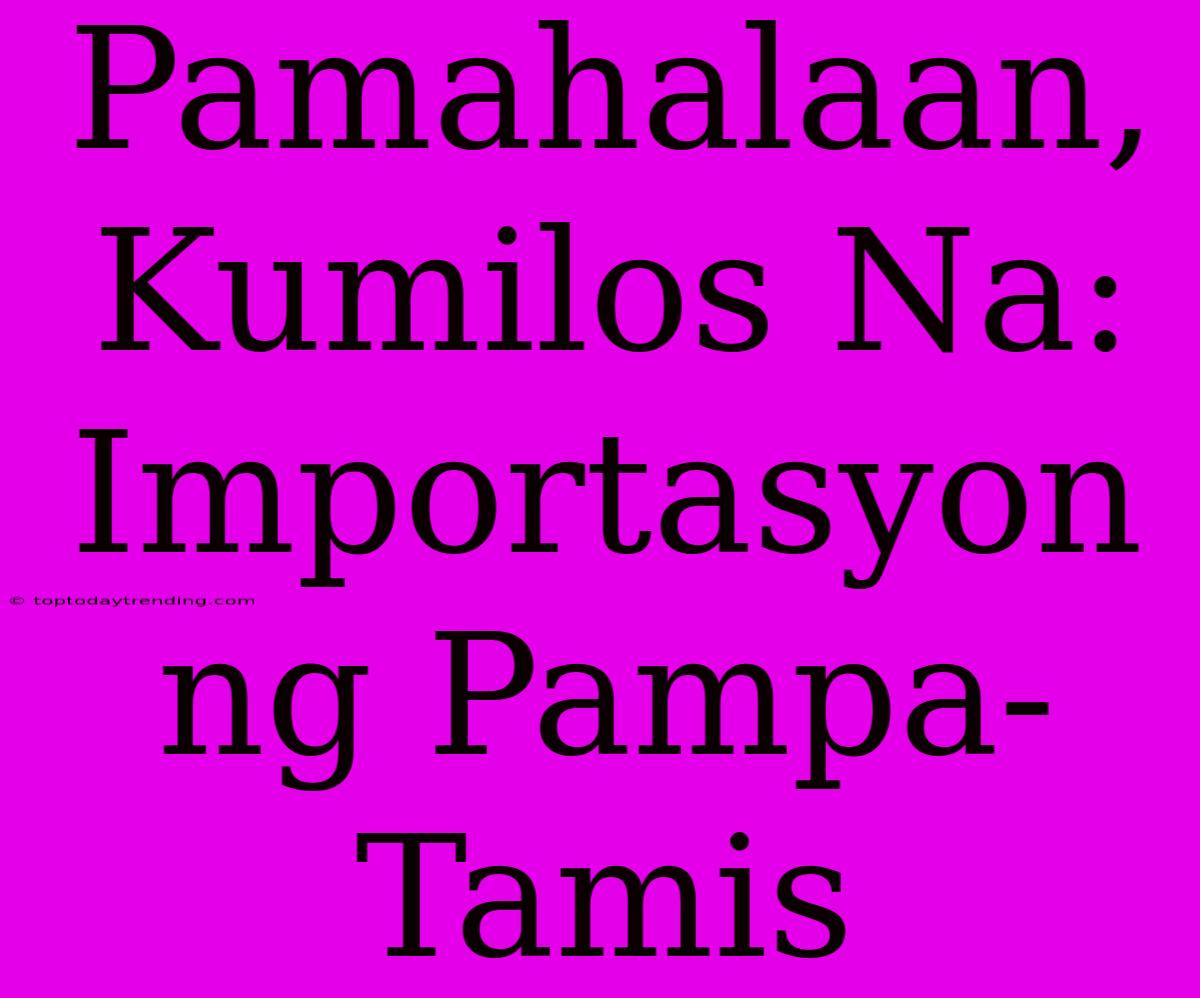 Pamahalaan, Kumilos Na: Importasyon Ng Pampa-Tamis