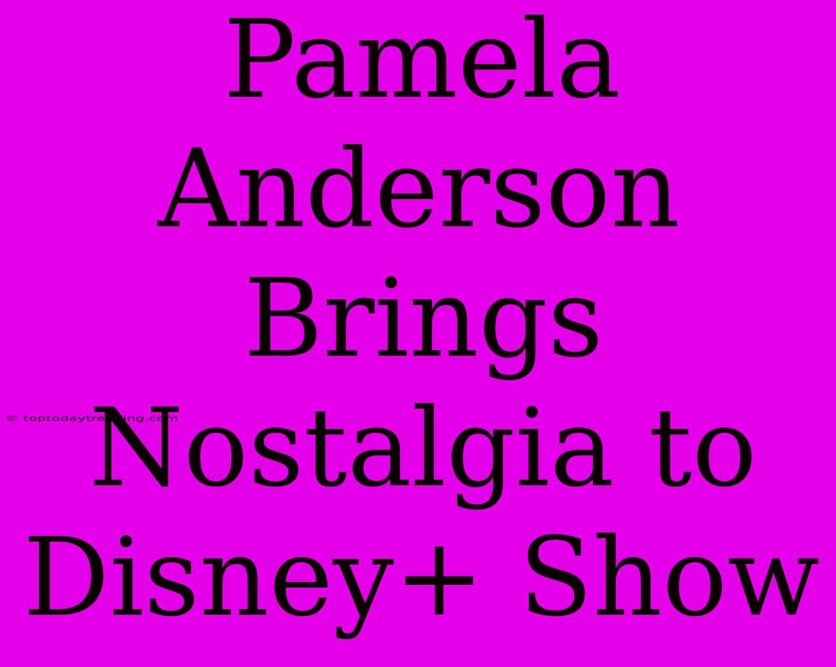 Pamela Anderson Brings Nostalgia To Disney+ Show