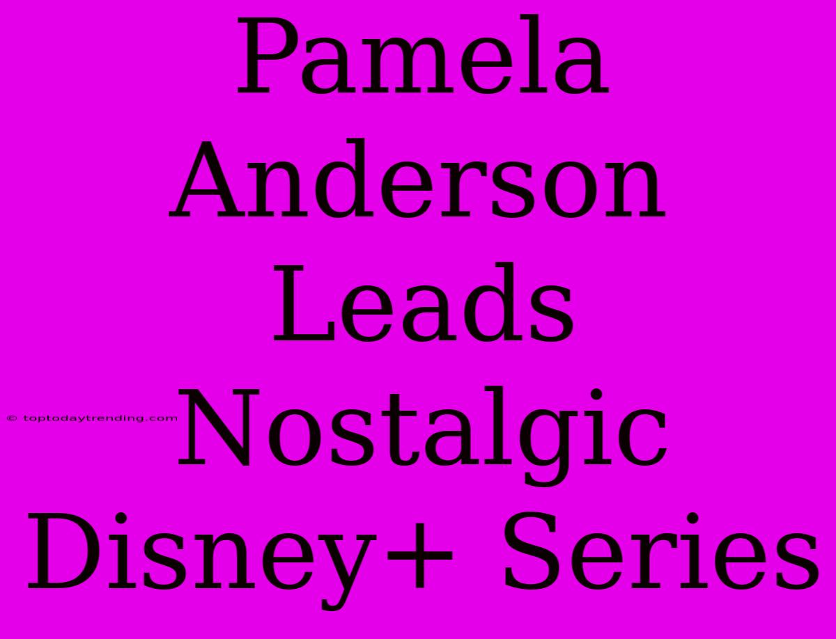 Pamela Anderson Leads Nostalgic Disney+ Series