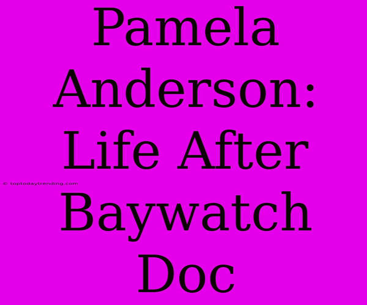 Pamela Anderson: Life After Baywatch Doc