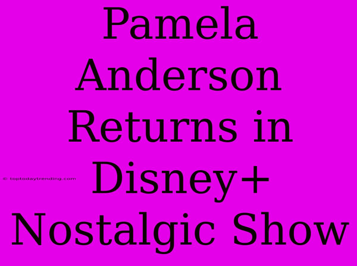 Pamela Anderson Returns In Disney+ Nostalgic Show