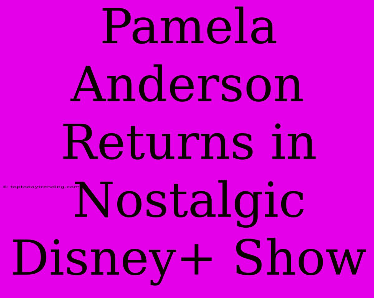 Pamela Anderson Returns In Nostalgic Disney+ Show