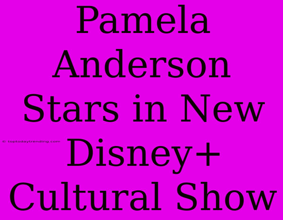 Pamela Anderson Stars In New Disney+ Cultural Show