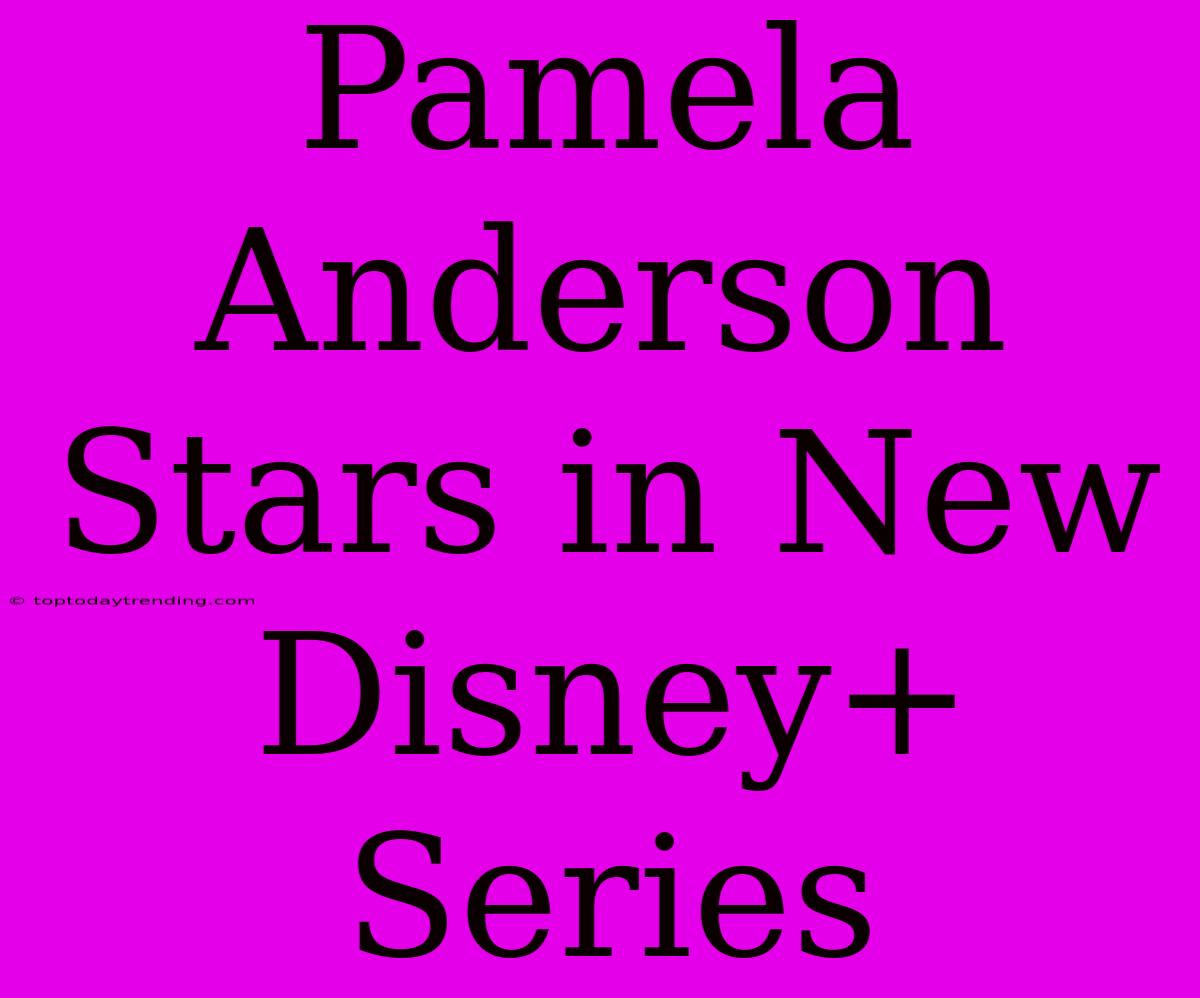 Pamela Anderson Stars In New Disney+ Series