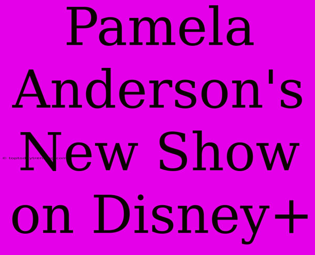 Pamela Anderson's New Show On Disney+