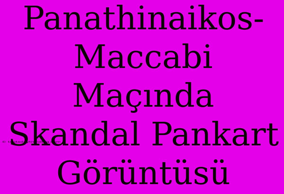 Panathinaikos-Maccabi Maçında Skandal Pankart Görüntüsü