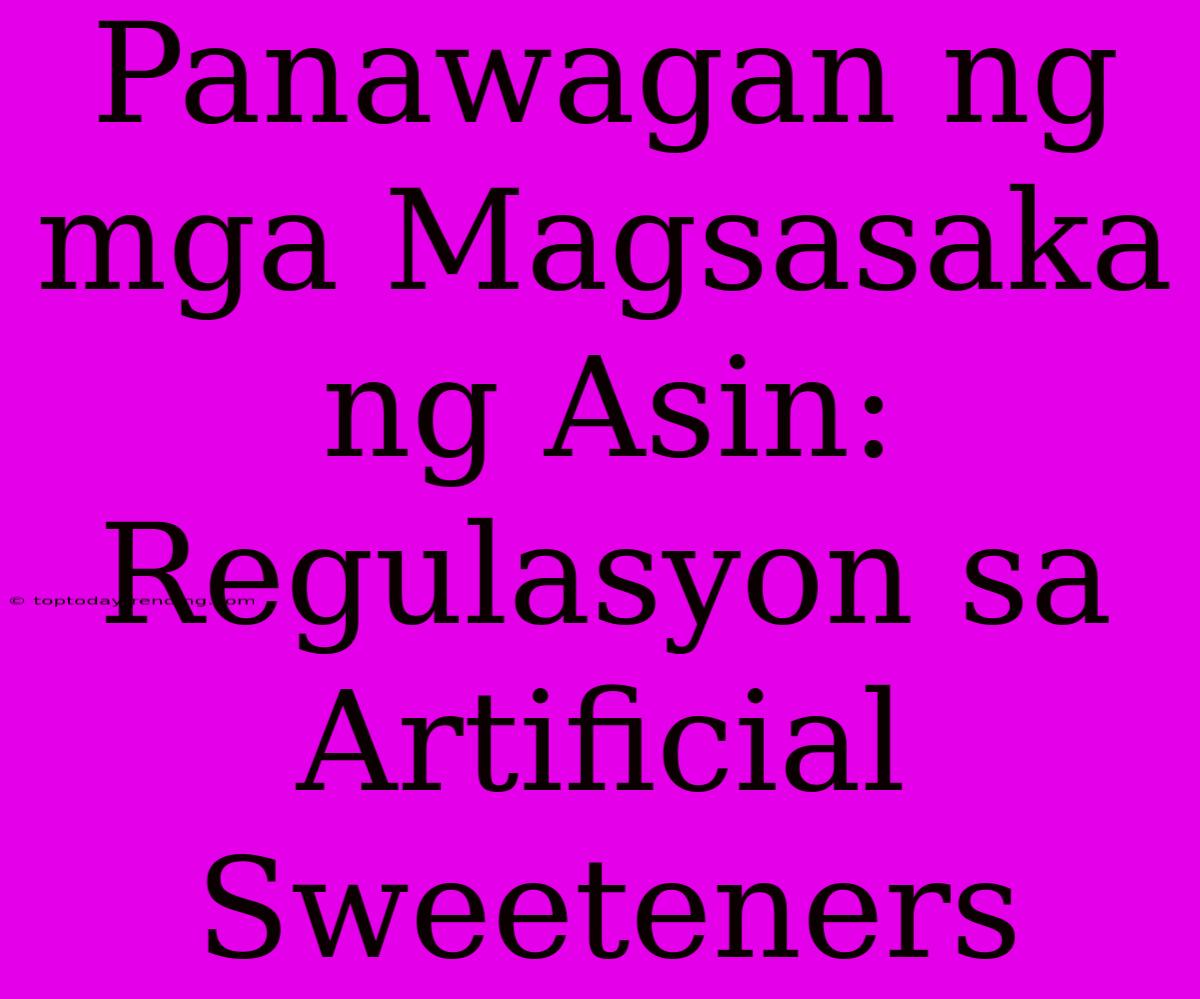 Panawagan Ng Mga Magsasaka Ng Asin: Regulasyon Sa Artificial Sweeteners