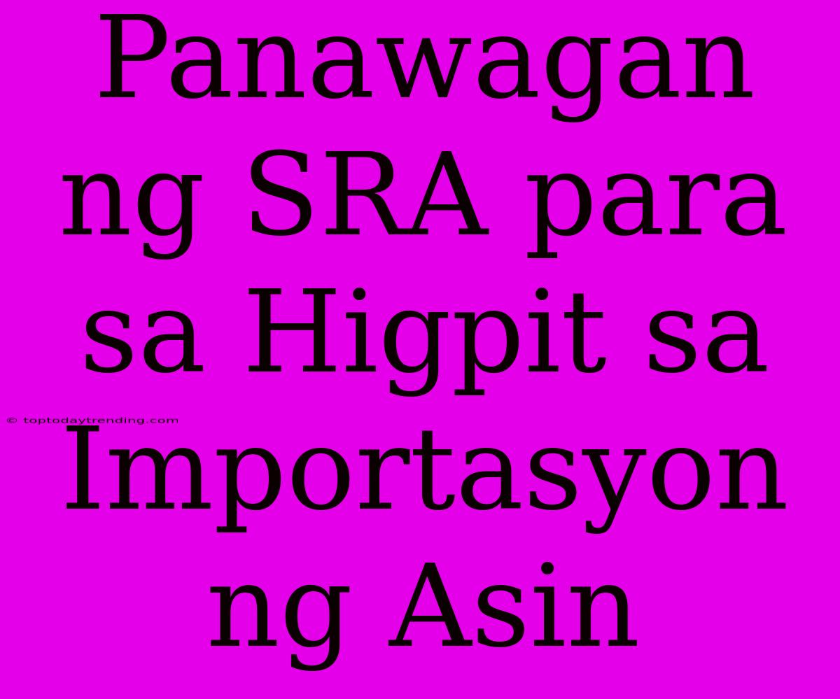 Panawagan Ng SRA Para Sa Higpit Sa Importasyon Ng Asin