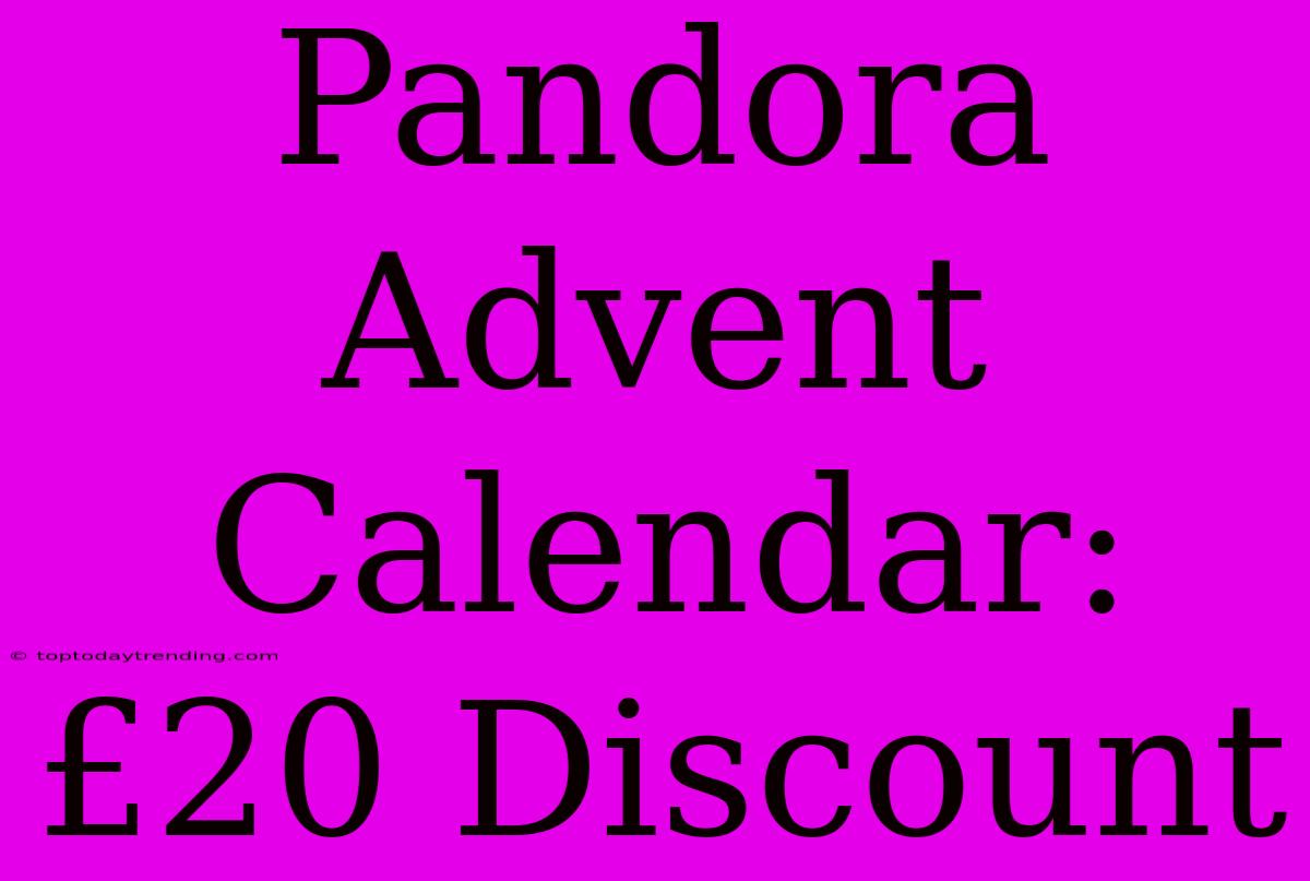 Pandora Advent Calendar:  £20 Discount