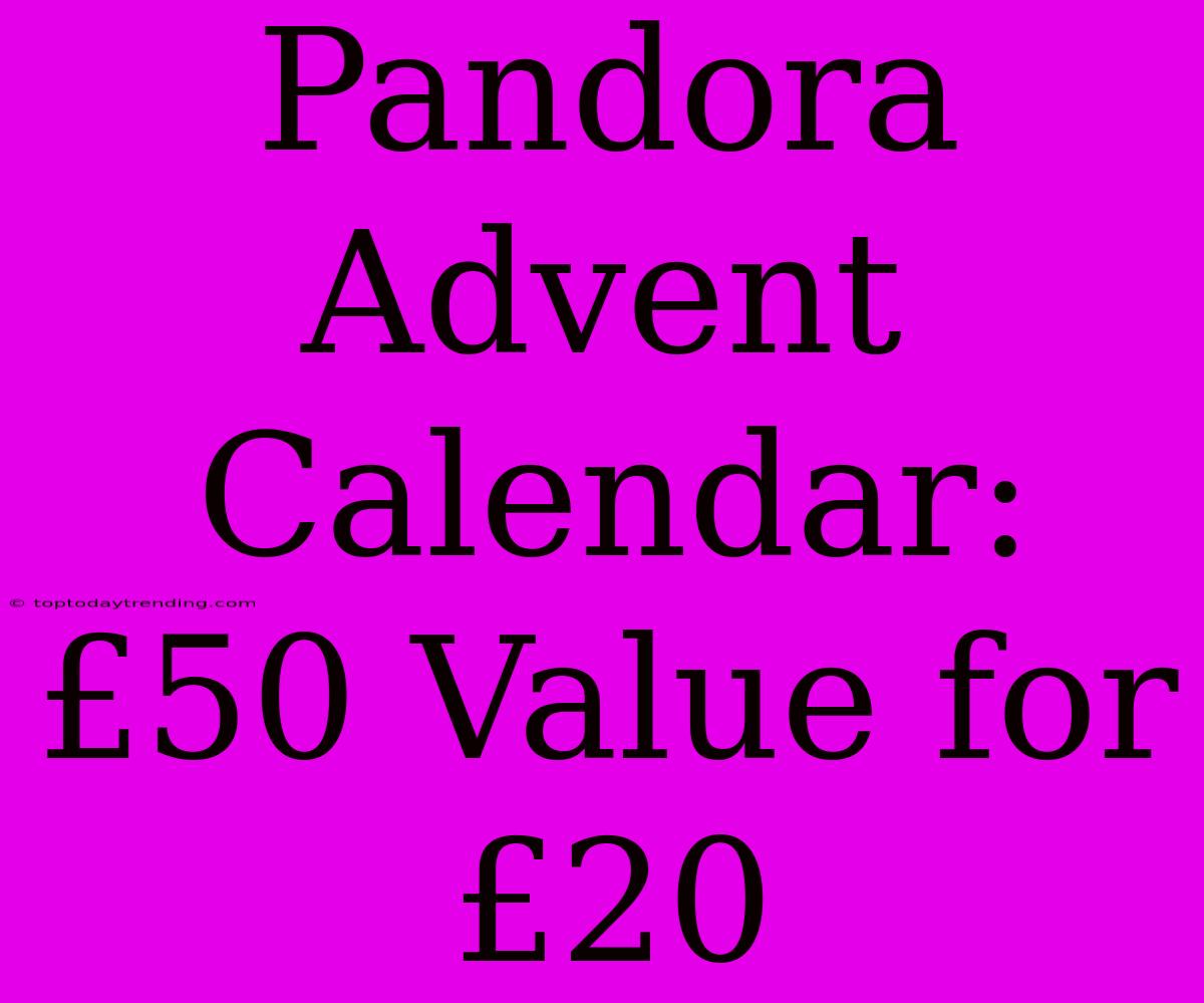 Pandora Advent Calendar: £50 Value For £20