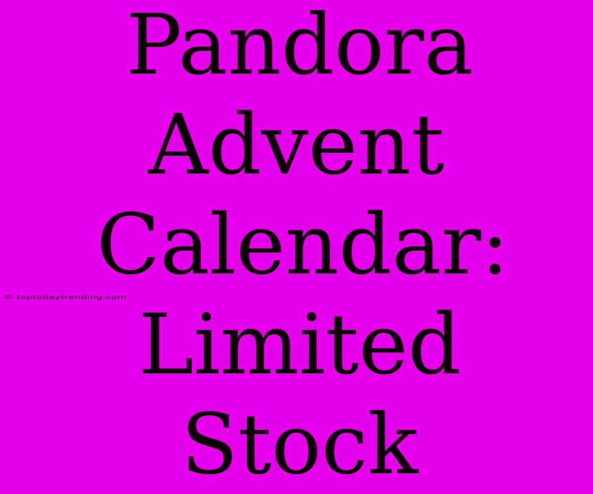 Pandora Advent Calendar: Limited Stock