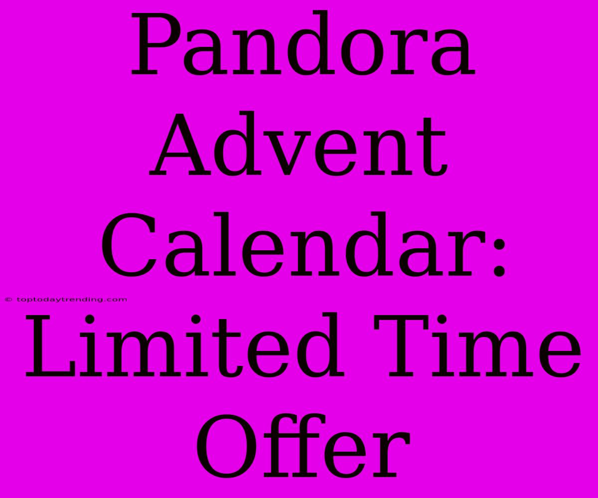 Pandora Advent Calendar: Limited Time Offer