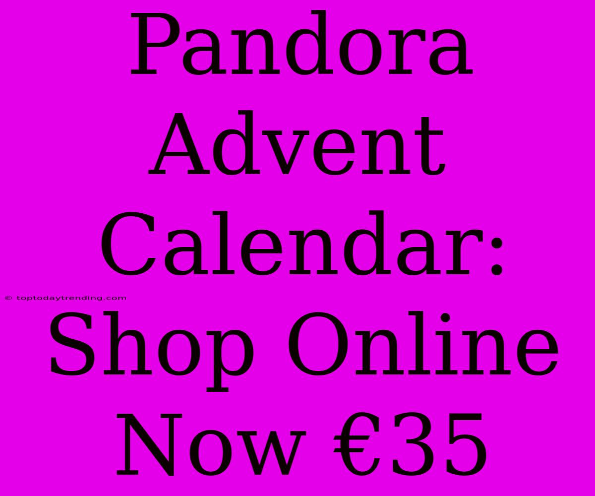 Pandora Advent Calendar: Shop Online Now €35