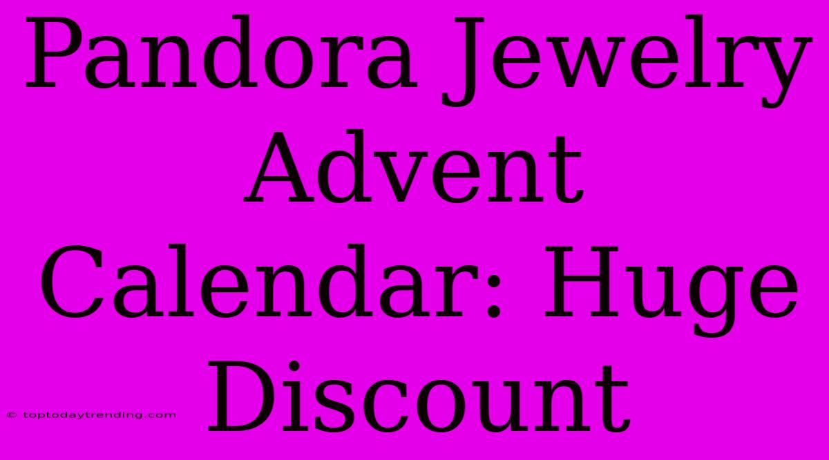 Pandora Jewelry Advent Calendar: Huge Discount