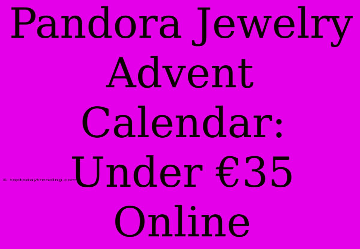 Pandora Jewelry Advent Calendar: Under €35 Online