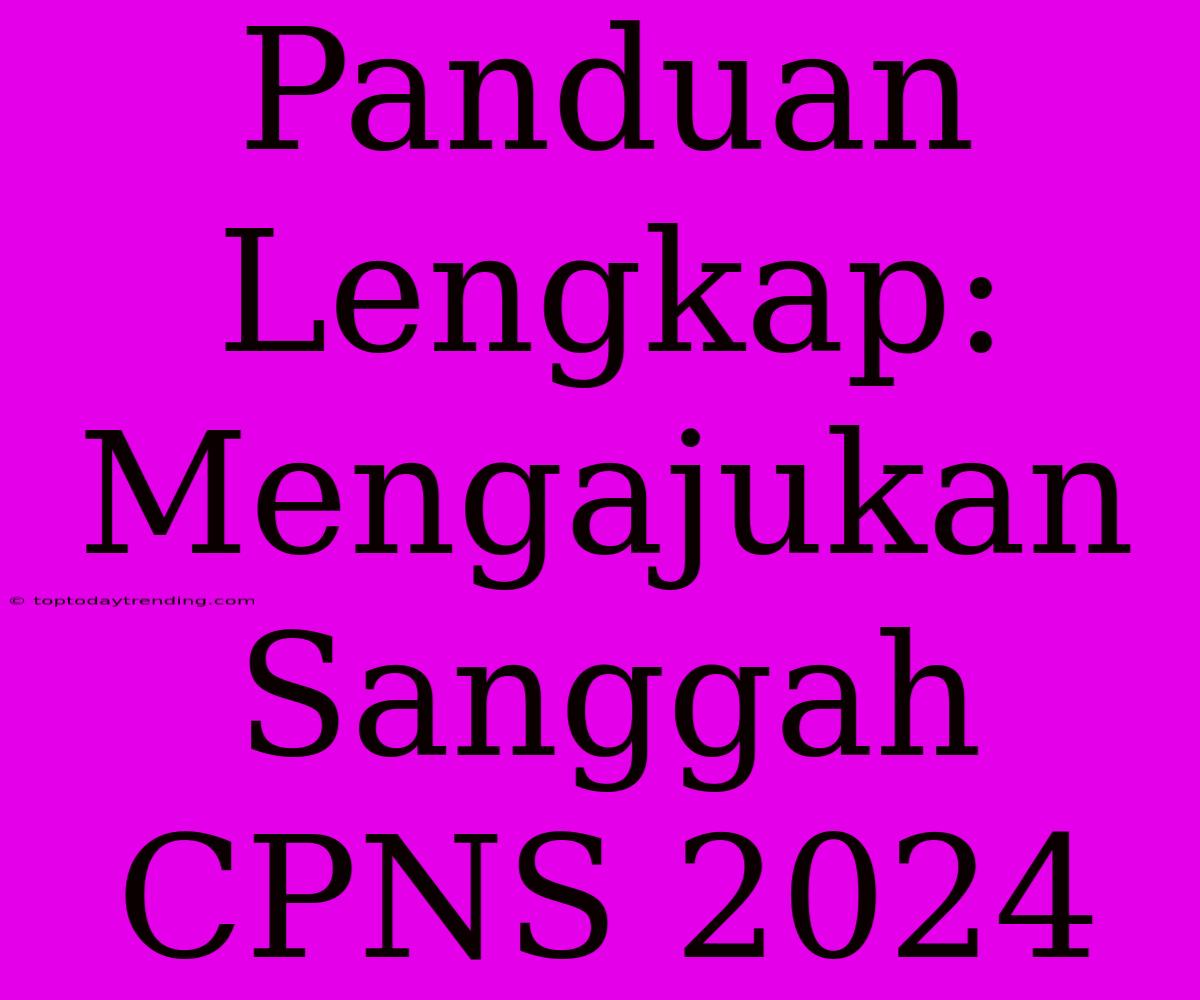 Panduan Lengkap: Mengajukan Sanggah CPNS 2024