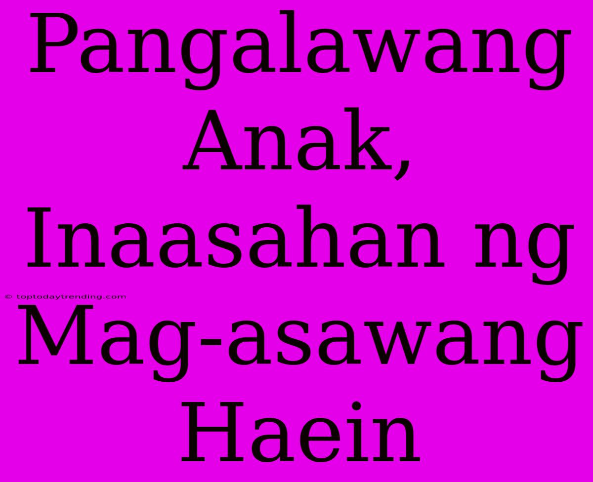 Pangalawang Anak, Inaasahan Ng Mag-asawang Haein