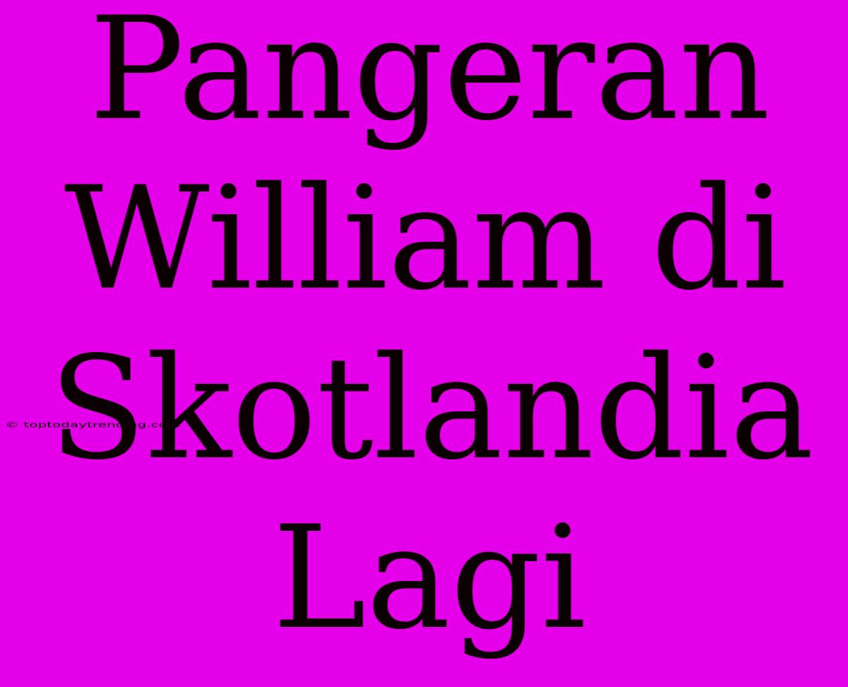 Pangeran William Di Skotlandia Lagi