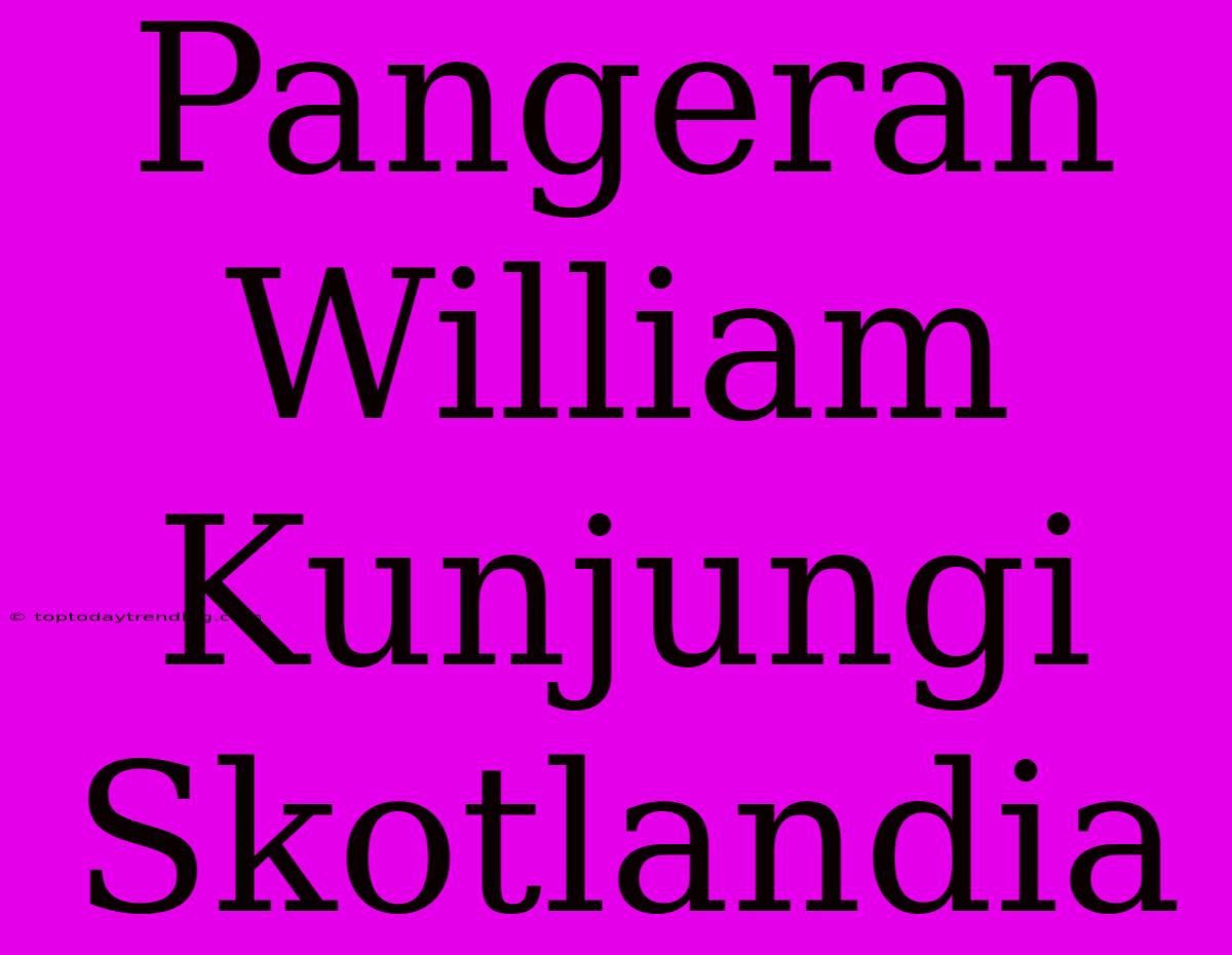 Pangeran William Kunjungi Skotlandia