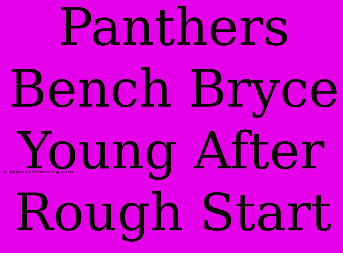 Panthers Bench Bryce Young After Rough Start