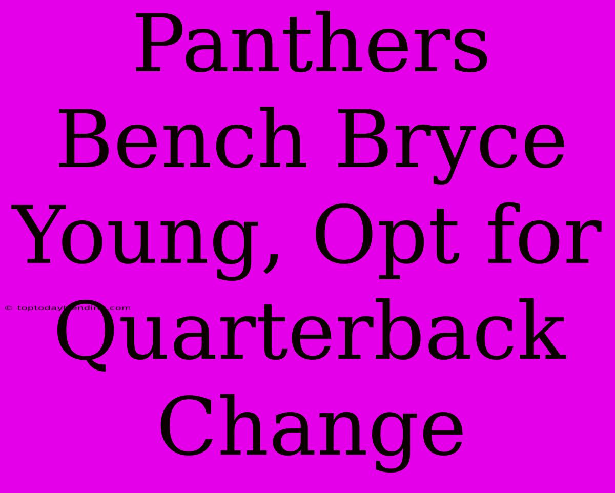 Panthers Bench Bryce Young, Opt For Quarterback Change