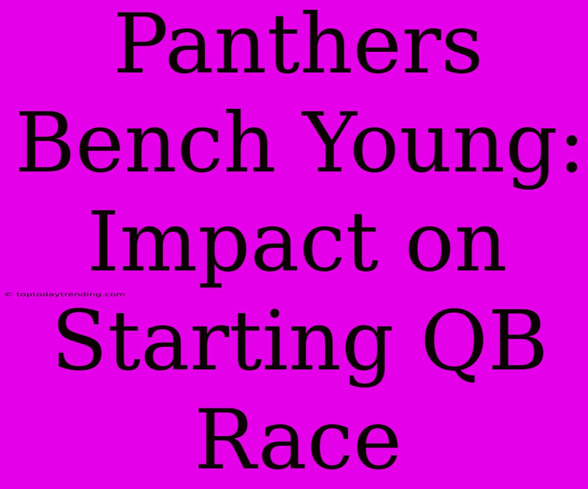 Panthers Bench Young: Impact On Starting QB Race