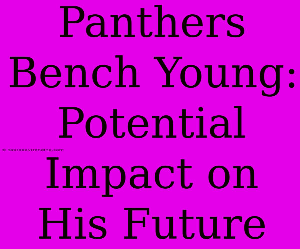 Panthers Bench Young: Potential Impact On His Future