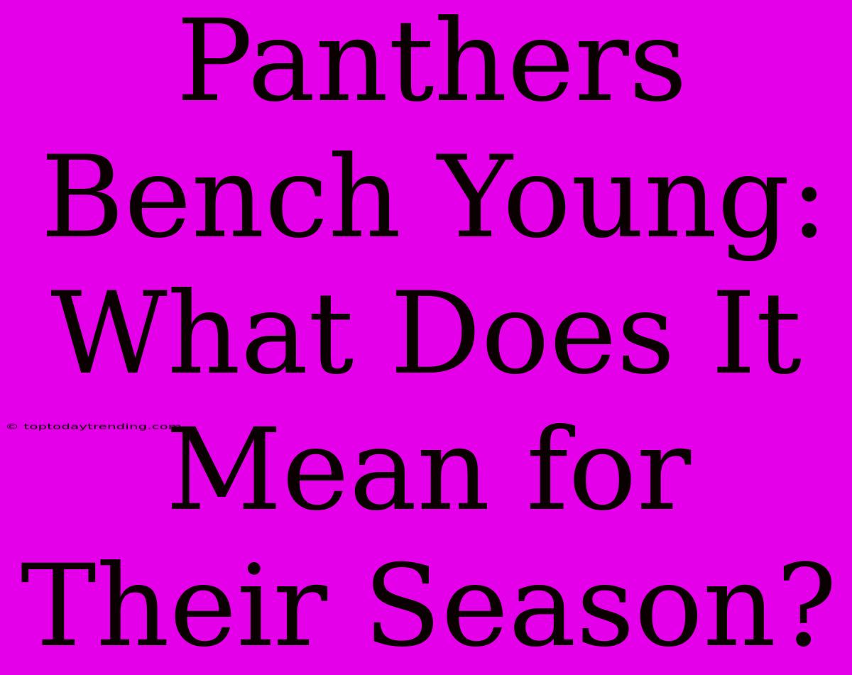 Panthers Bench Young: What Does It Mean For Their Season?