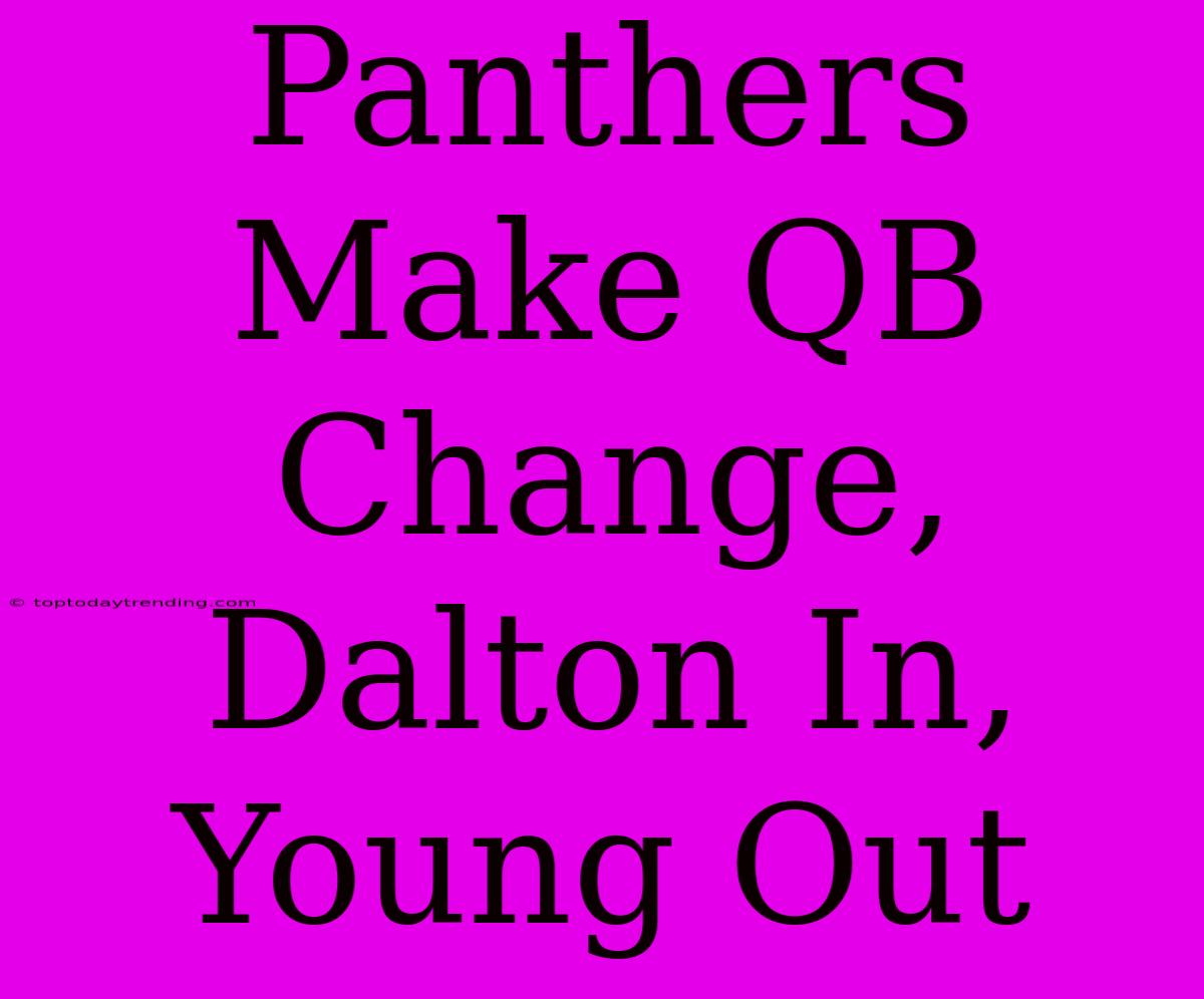 Panthers Make QB Change, Dalton In, Young Out