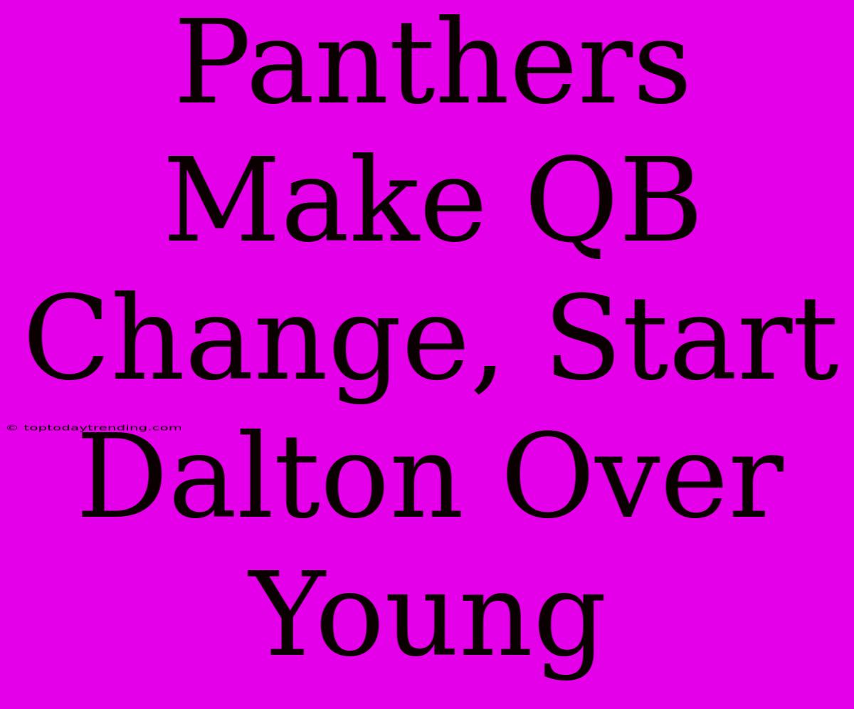 Panthers Make QB Change, Start Dalton Over Young