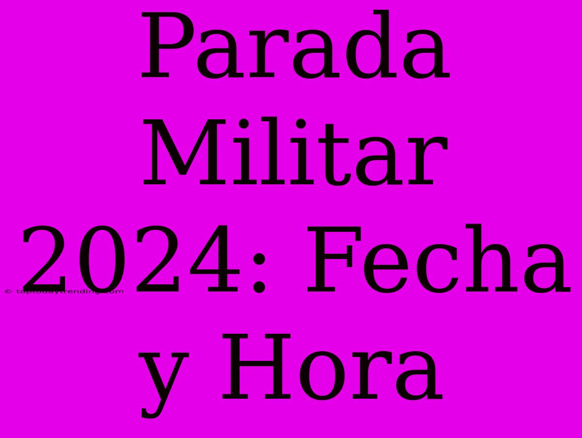 Parada Militar 2024: Fecha Y Hora