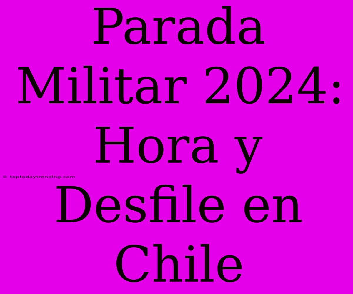 Parada Militar 2024: Hora Y Desfile En Chile