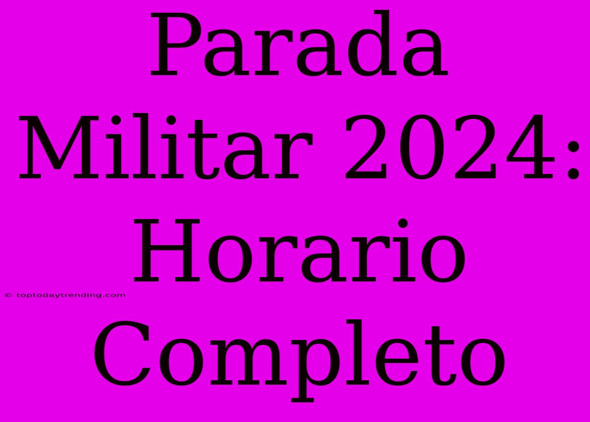 Parada Militar 2024: Horario Completo